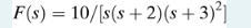 F(s) = 10/[s(s+2)(s+3)²]