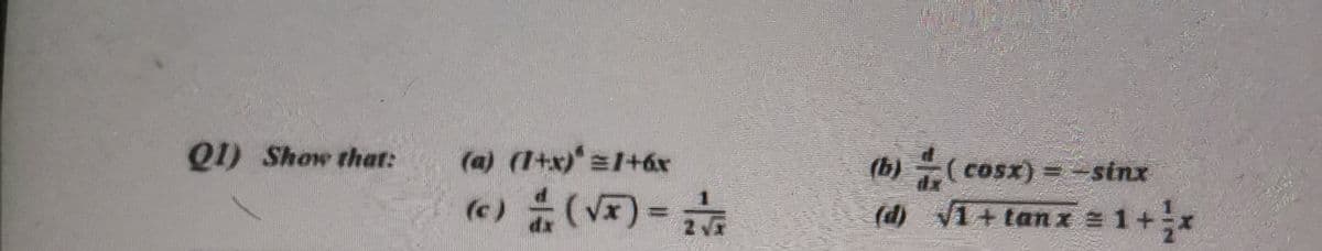 QI) Show thar:
(a) (1+x)'=1+6r
(b)(cosx) =-sinx
(c) (V)=
1+
(d)
) V1 + tan x =
