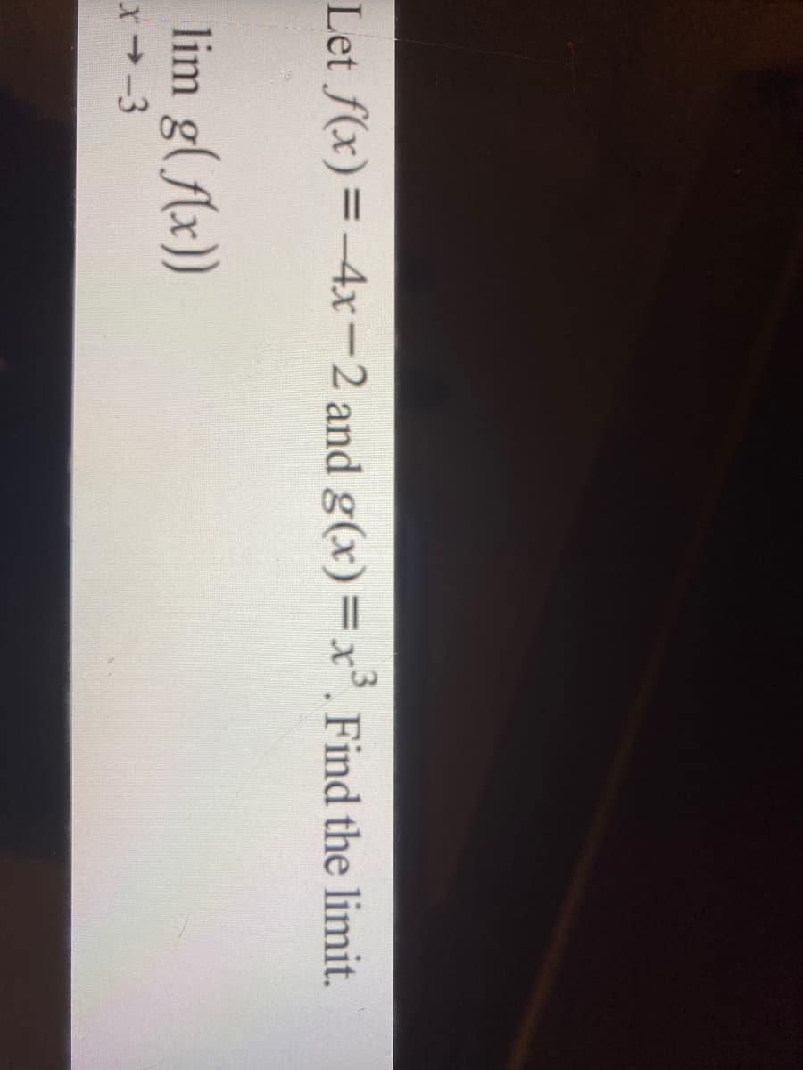 Let f(x)=-4x-2 and g(x)=x. Find the limit.
lim g(f(x))
x-3
