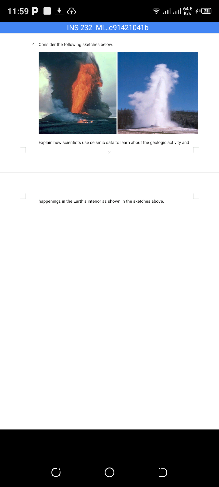 11:59 P
64.5
K/s
INS 232 Mi.c91421041b
4. Consider the following sketches below.
Explain how scientists use seismic data to learn about the geologic activity and
happenings in the Earth's interior as shown in the sketches above.
O
