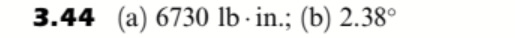 3.44 (a) 6730 lb · in.; (b) 2.38°
