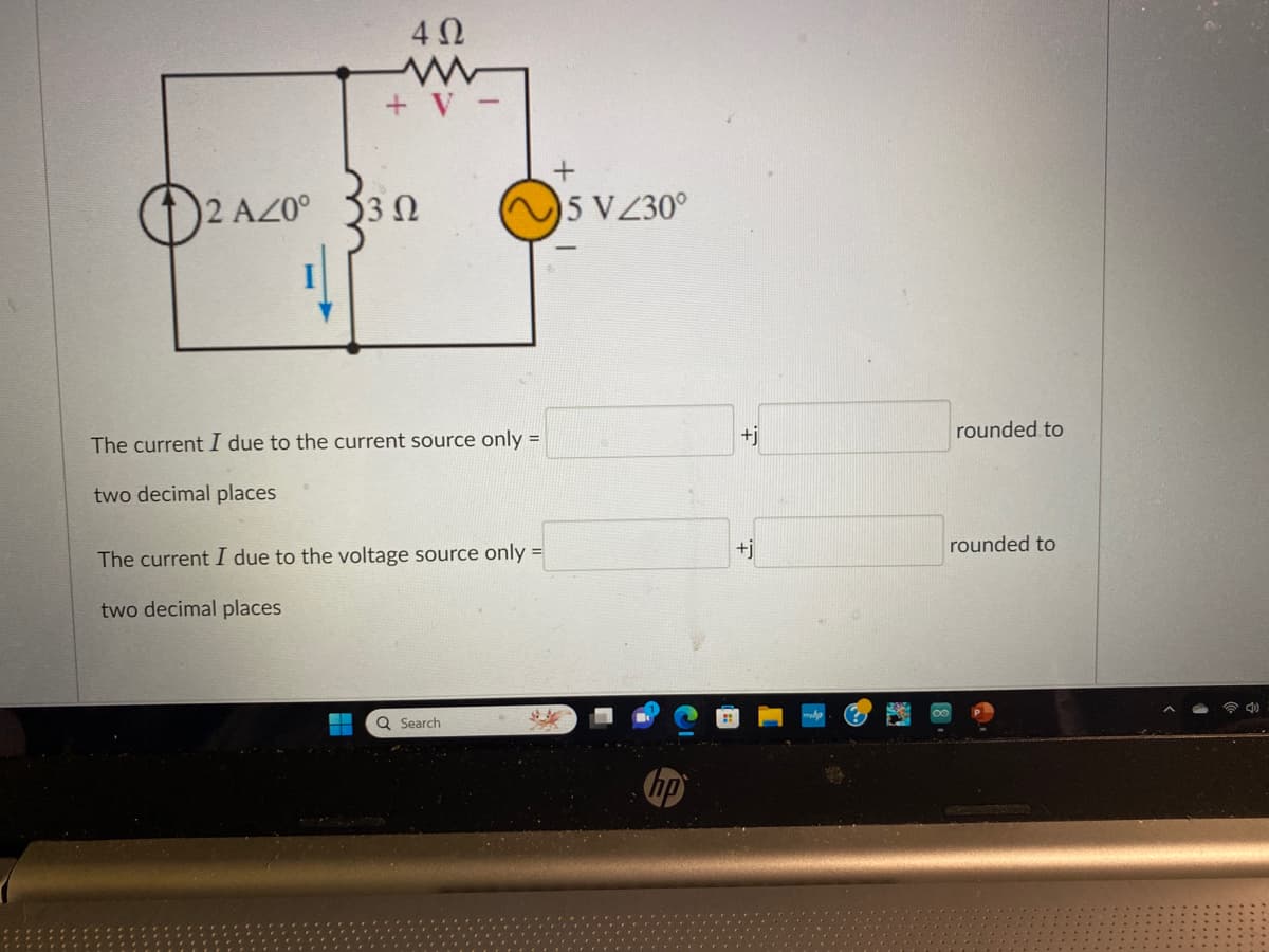 402
+ V -
2 AZ0⁰0 3302
The current I due to the current source only =
two decimal places
The current I due to the voltage source only =
two decimal places
Q Search
+
5 V230°
hp
+j
+j
rounded to
rounded to