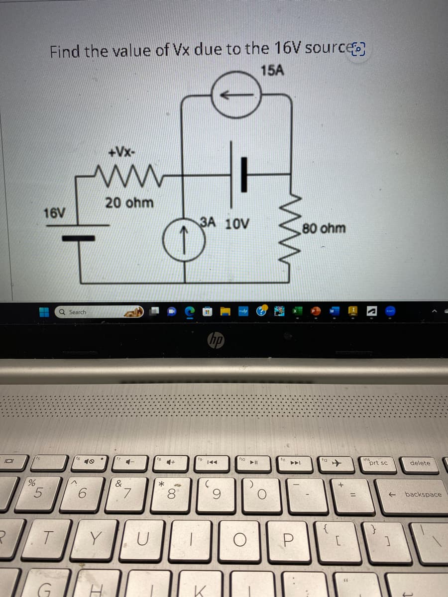 101
R
%
▬▬
5
Find the value of Vx due to the 16V source
15A
16V
T
G
T
Q Search
^
www
20 ohm
40
6
Y
&
4-
7
U
*
O
4+
00
8
3A 10V
1
(
9
fio
►||
O
O
►►I
P
80 ohm
+
(6
=
prt sc
←
delete
backspace