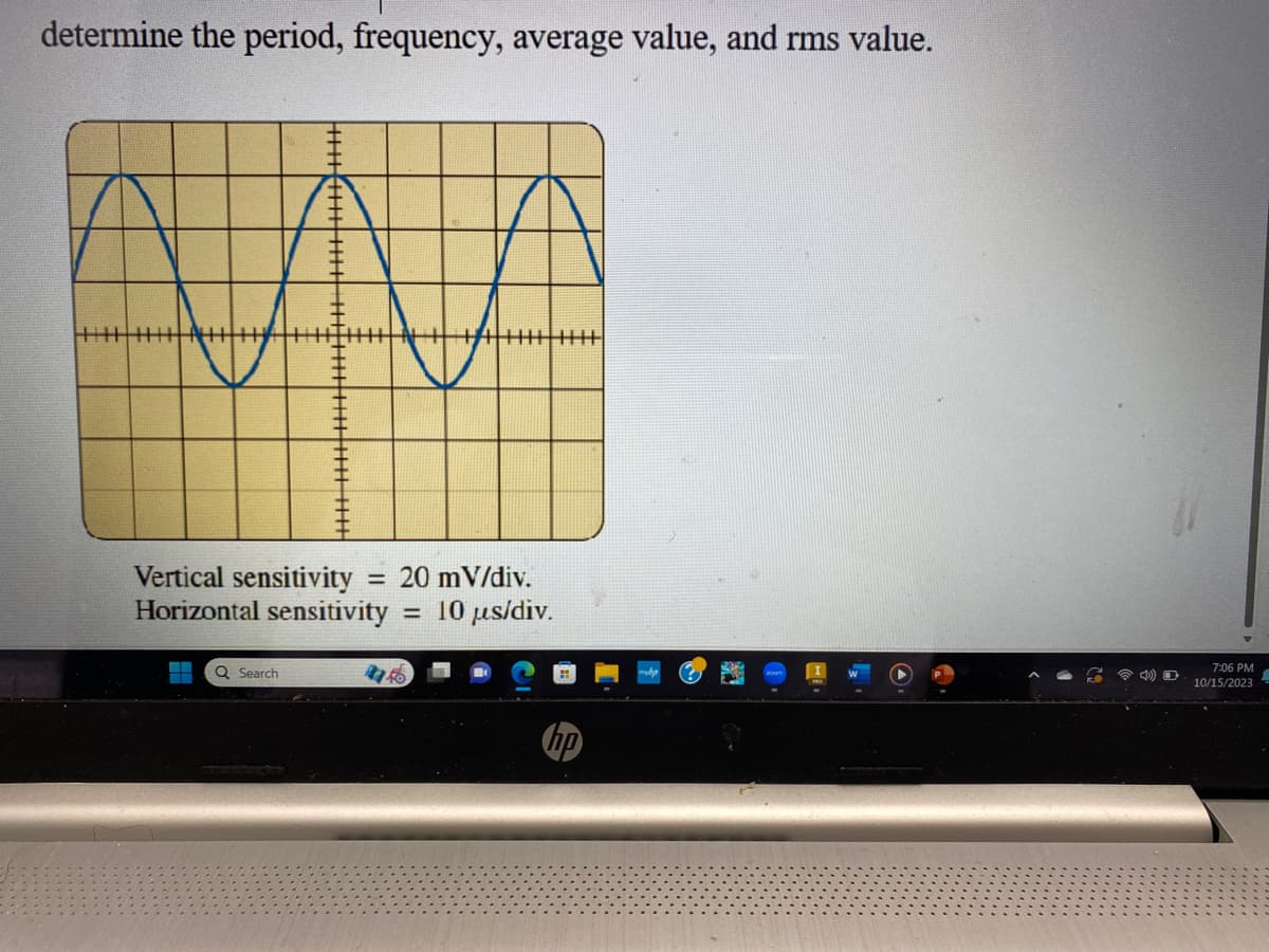 determine the period, frequency, average value, and rms value.
Q Search
中午二三
王
理
Vertical sensitivity
20 mV/div.
Horizontal sensitivity = 10 us/div.
NIIH
=
口
7:06 PM
10/15/2023