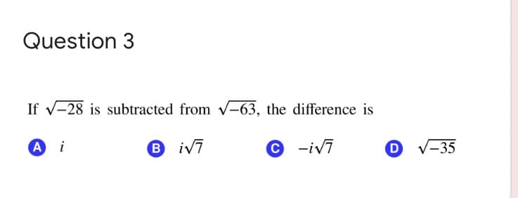 Question 3
If v-28 is subtracted from V-63, the difference is
A i
B ivī
© -iv7
V-35
