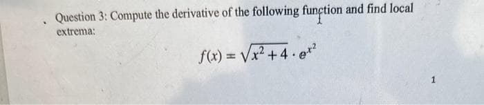 Question 3: Compute the derivative of the following function and find local
extrema:
f(x) = √√x² +4.0x²
1