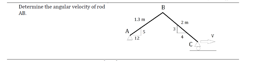 Determine the angular velocity of rod
В
АВ.
1.3 m
2 m
3
A
A 12
4
V
