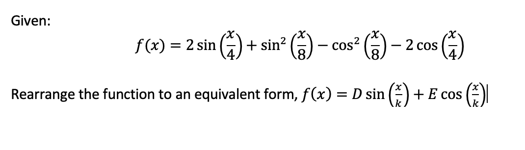 Given:
f(x) = 2 sin (G) + sin? (G)
+ sin? () - cos?
2 cos
-
Rearrange the function to an equivalent form, f(x) = D sin
+ E cos
