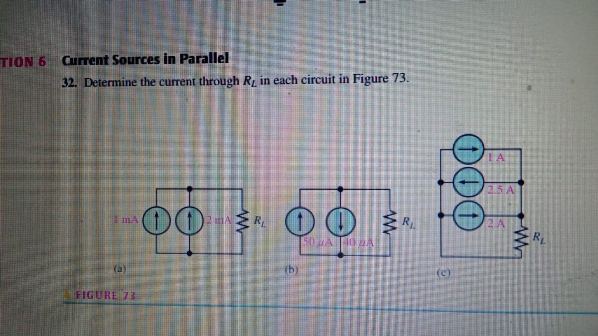 TION 6 Current Sources in Parallel
32. Determine the current through R in each circuit in Figure 73.
IA
2.5 A
1mA
2mA
2.A
R
50MA10 A
(a)
(b)
(c)
FIGURE 73
000
