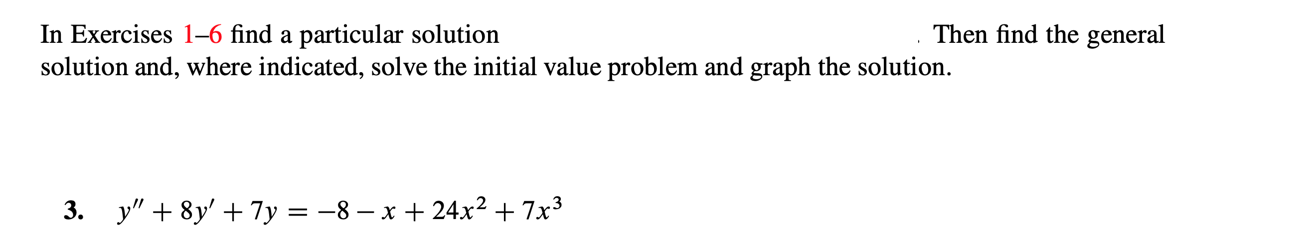 Then find the general
In Exercises 1-6 find a particular solution
solution and, where indicated, solve the initial value problem and graph the solution.
-8 - x + 24x2 + 7x3
y"8y7y
_
