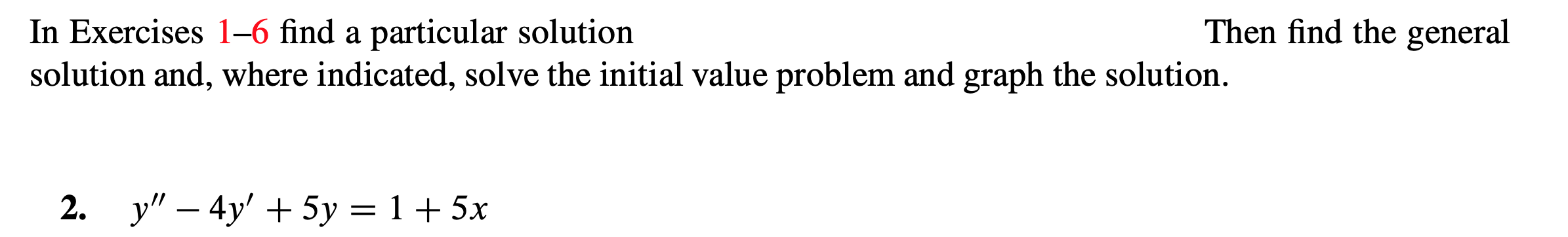 Then find the general
In Exercises 1-6 find a particular solution
solution and, where indicated, solve the initial value problem and graph the solution.
y-4y5y= 1 +5x
2.
