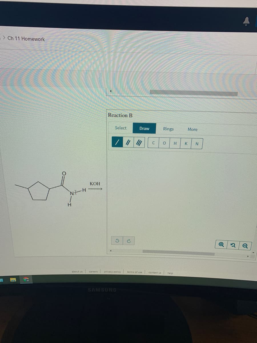 > Ch 11 Homework
Reaction B
Select
Draw
Rings
More
H.
K
КОН
'NH
about us careers privacy policy terms of use contact us help
SAMSUNG
