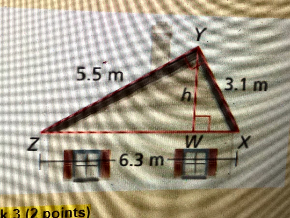 Y
5.5m
3.1 m
W X
6.3 m
k 3 (2 points)
