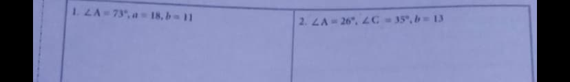 1. LA=73", a-18, b=11
2. LA=26, 2C = 35°,b=13