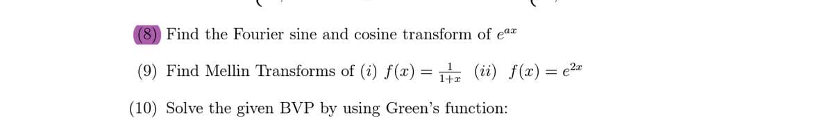 (8) Find the Fourier sine and cosine transform of ea
(9) Find Mellin Transforms of (i) f(x) = (ii) f(x) = e2
1+x
(10) Solve the given BVP by using Green's function:
