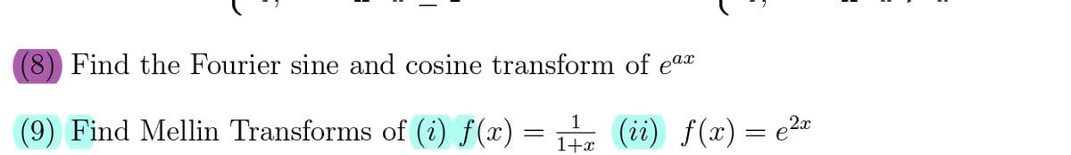 (8) Find the Fourier sine and cosine transform of ear
(9) Find Mellin Transforms of (i) f(x) =
(ii) f(x) = e2«
1+x
