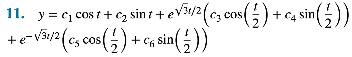 11. y=c₁ cost+c₂ sint+e√³1/² (c3 cos ( 1 ) + c4 sin ( ² ))
2
+ e-√³1/² (c5 cos ( ² ) + c6 sin ( ½))
е
—
2