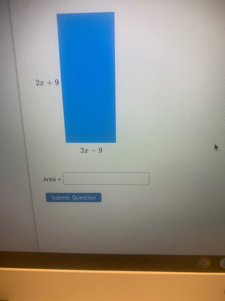 2x +9
2x-9
Area =
Submit Question
