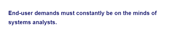 End-user demands must constantly be on the minds of
systems analysts.