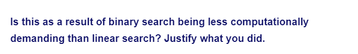 Is this as a result of binary search being less computationally
demanding than linear search? Justify what you did.