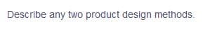 Describe any two product design methods.
