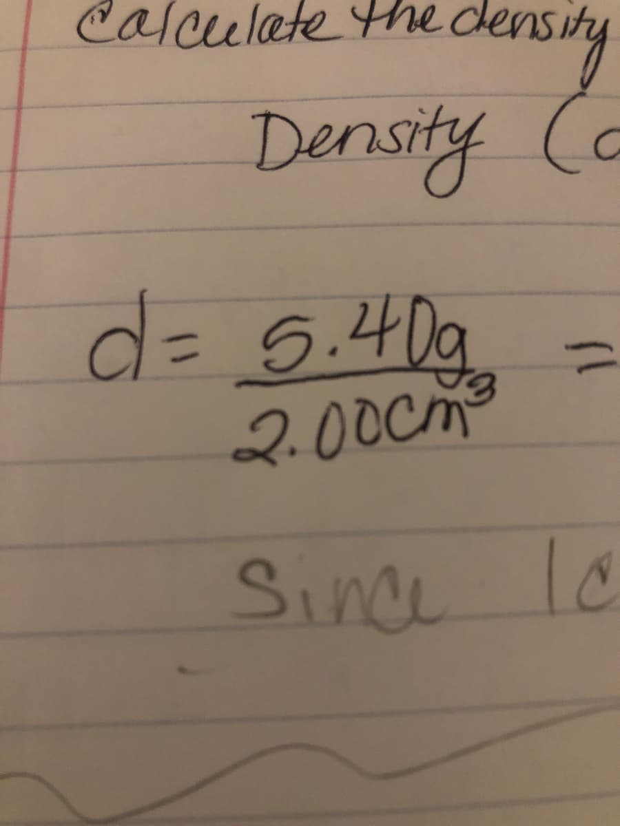 Calculate the density
Density C
d= g.40g
2.00Cm
Since
