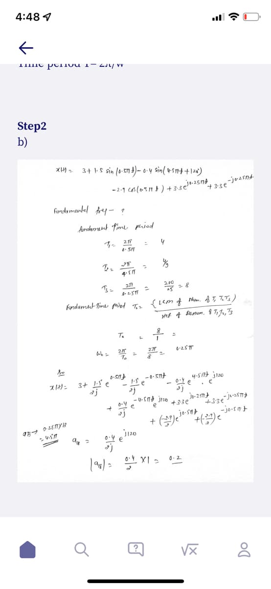 4:48 4
Step2
b)
3+ 1S sin l0.511 4)- 0·4 sin( 4-st1t+124')
-2-1 col0511) +3-3e"25
-jo2snt
+ 3:3e
fundamunlel fey- ?
Aunsharment Pime priod
くLくmt Nem. dI Iな)
Hf 4 Denum. 8 T, J, Ts
fundamut Bime geůed T2
To
We z
To
3+ IS e
y-St j120
. e
- U. SnA jizo
+33e
+33e
-jo-snt
+ (")
0.4
e
jo-sat
『ち→ ひTYB
e
0.2
