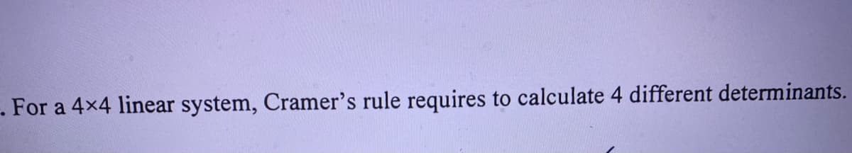 . For a 4x4 linear system, Cramer's rule requires to calculate 4 different determinants.
