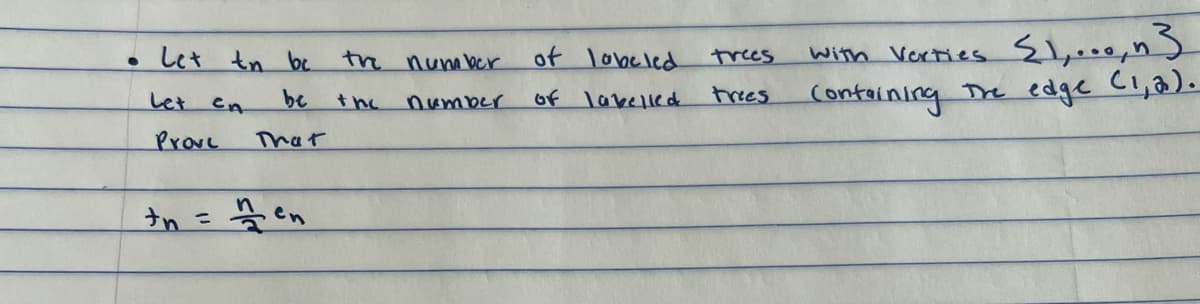 ●
Let tn be
Let en
be
Prove
That
tn =
nen
the number
number
the
of labeled
of labelled
trees
trees
≤1,000, n}
faining the edge (1,2).
With Verties.
Contai