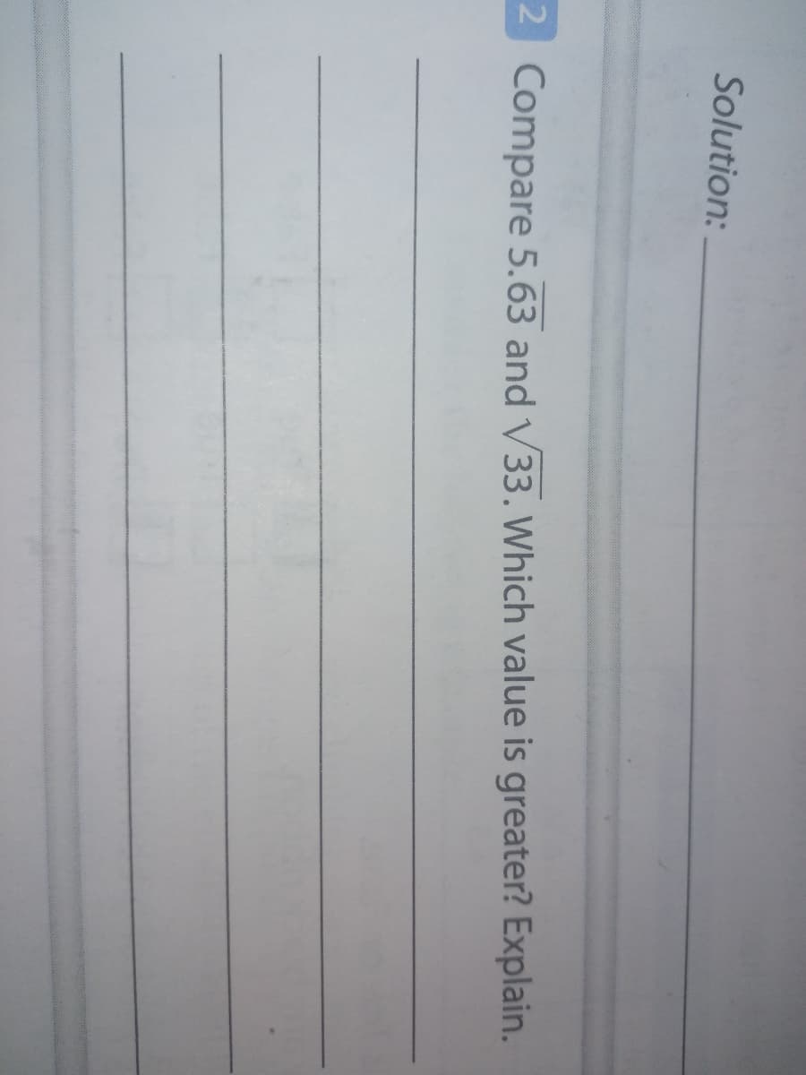 Solution:
2 Compare 5.63 and V33. Which value is greater? Explain.
