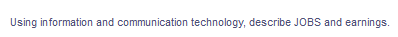 Using information and communication technology, describe JOBS and earnings.