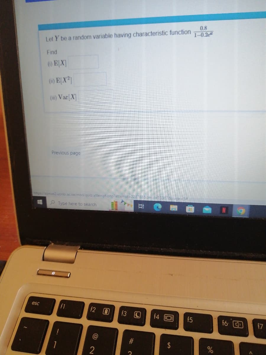 2
Let Y be a random variable having characteristic function
Find
(1) E[X]
(1) E[X²]
(m) Var[X]
esc
Previous page
https://somas2.uonbi.ac.ke/mod/quiz/attempt.php?attempt=228781&cmid=15387&page=5#
Type here to search
DI
f1
f2 0
(8)
2
f3
#
S
E
C
C
0.8
1-0.2
f4 101 f5
LA
f6
f7