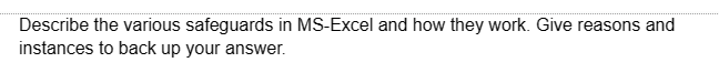 Describe the various safeguards in MS-Excel and how they work. Give reasons and
instances to back up your answer.