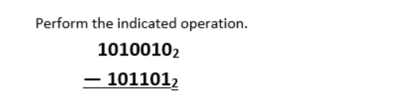 Perform the indicated operation.
10100102
- 1011012
