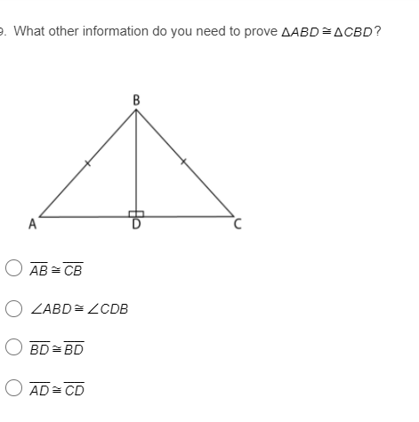 9. What other information do you need to prove AABD=ACBD?
A
O AB = CB
O ZABD= LCDB
O BD = BD
O AD= CD
B.
