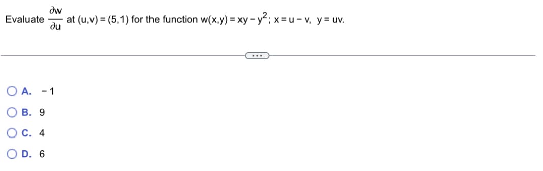 Əw
Evaluate at (u,v) = (5,1) for the function w(x,y) = xy – y2; x=u-v, y = uv.
ди
0 0 0 0
А. - 1
О B. 9
О с. 4
D.
6