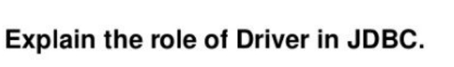 Explain the role of Driver in JDBC.