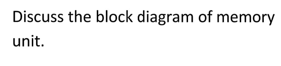 Discuss the block diagram of memory
unit.