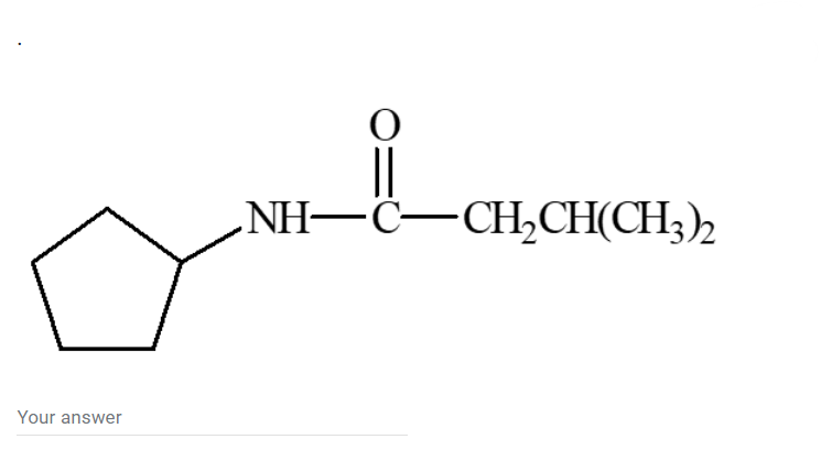 Your answer
O
||
NH–C—CH,CH(CH3)