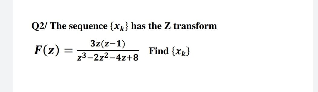 Q2/ The sequence {xk} has the Z transform
3z(z-1)
F(z)
Find {xk}
z3-2z2-4z+8
