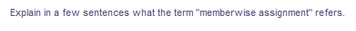 Explain in a few sentences what the term "memberwise assignment" refers.
