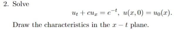 2. Solve
ut + cur = et, u(x,0) = u(x).
Draw the characteristics in the x-t plane.