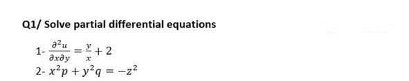 Q1/ Solve partial differential equations
2²u
1-
= +2
əxəy x
2- x²p+y²q = -2²