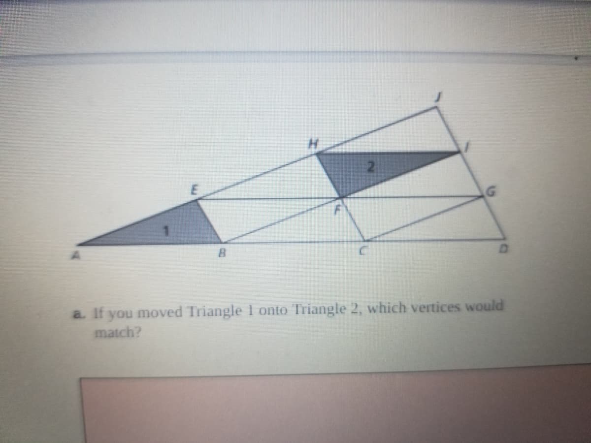 Triangle 2, which vertices would
a. If you moved Triangle 1 onto
match?
