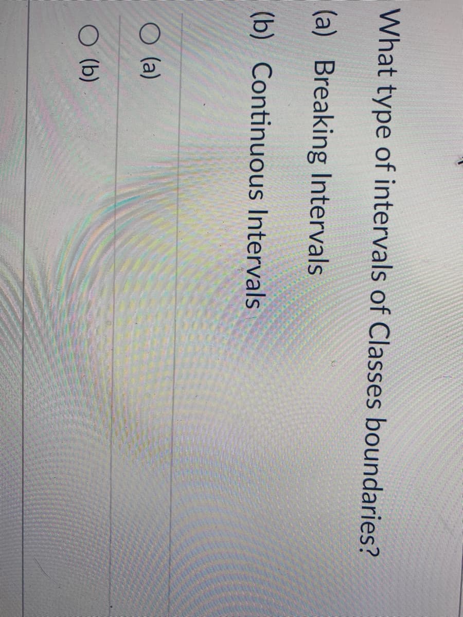 What type of intervals of Classes boundaries?
(a) Breaking Intervals
(b) Continuous Intervals
O (a)
O (b)