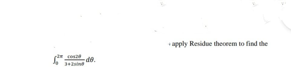 apply Residue theorem to find the
2n cos20
dð.
3+2sine
