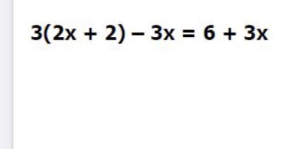 3(2x + 2) – 3x = 6 + 3x
