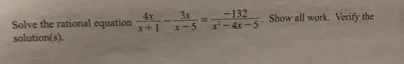 3x
4x
Solve the rational equation
x+1
-132
Show all work. Verify the
x-5x-4r -5
solution(s).
