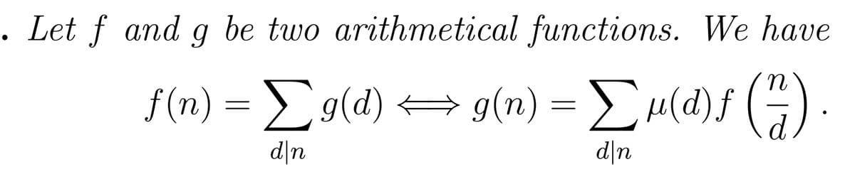 . Let f and g be two arithmetical functions. We have
f(n) = Σg(d) →→g(n) = Σμα)f(*).
d\n
d|n