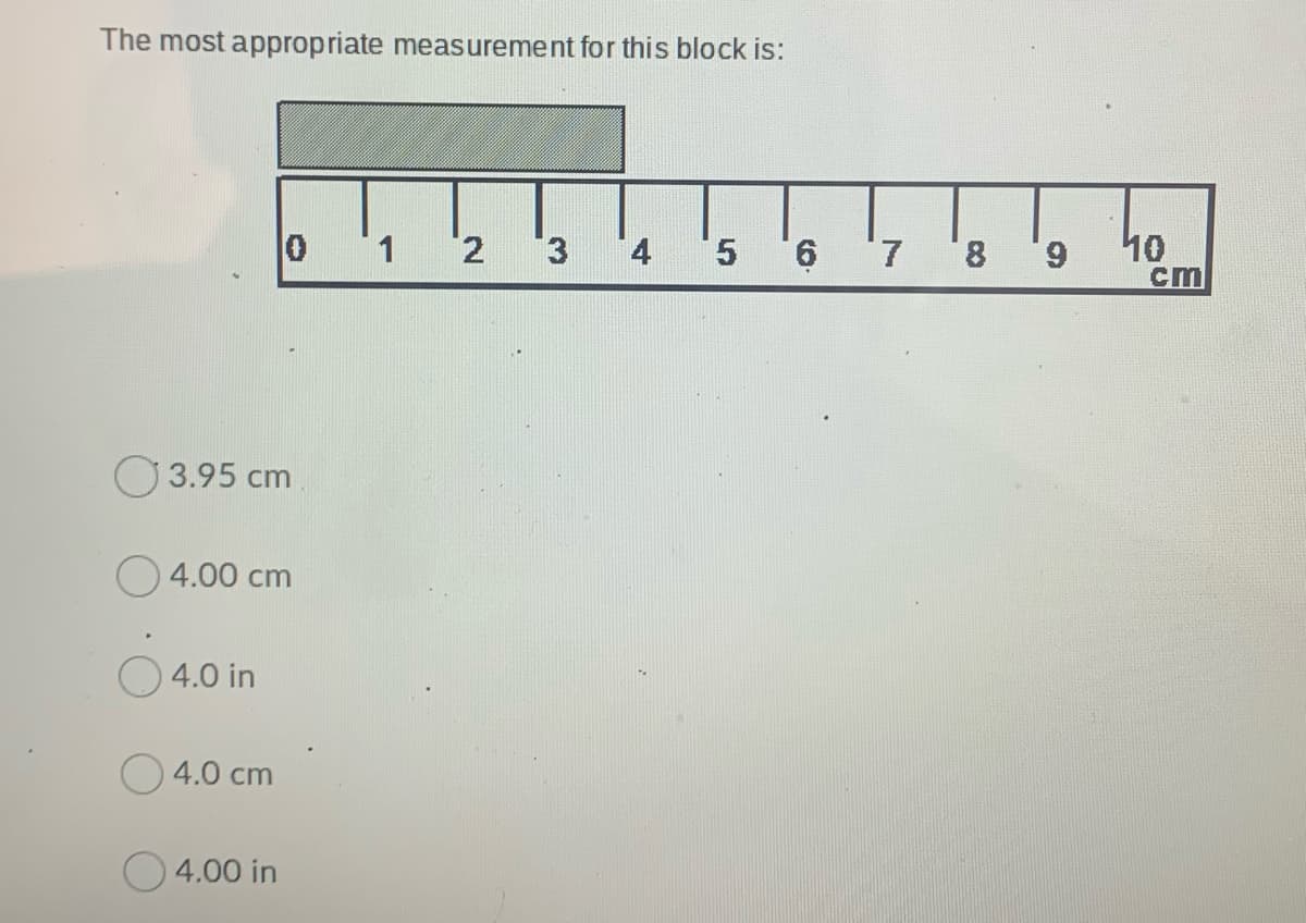 The most appropriate measurement for this block is:
11
5 6 7
10
ст
O 3.95 cm
O 4.00 cm
4.0 in
O 4.0 cm
4.00 in
